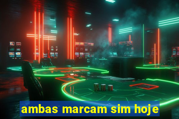 ambas marcam sim hoje